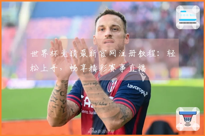 世界杯竞猜最新官网注册教程：轻松上手，畅享精彩赛事直播