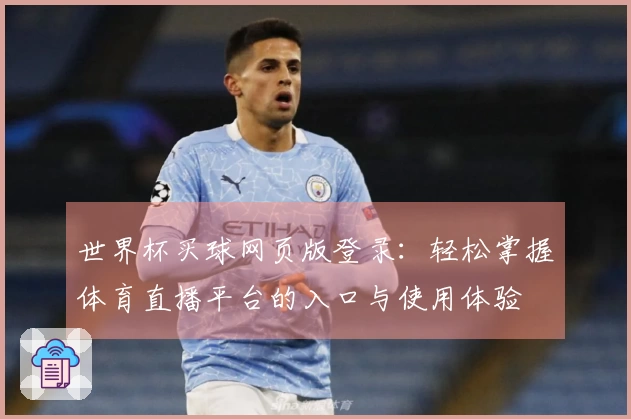 世界杯买球网页版登录：轻松掌握体育直播平台的入口与使用体验